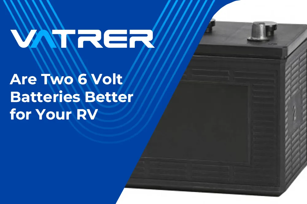 Are Two 6 Volt Batteries Better for Rv